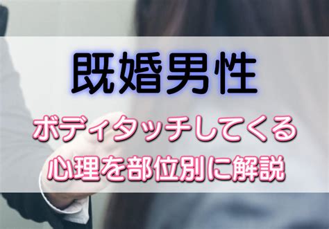 既婚 男性 ボディ タッチ|既婚者男性がボディタッチしてくる心理を9の部位別 .